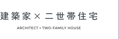 建築家x二世帯住宅 ARCHITECT TWO-FAMILY HOUSE